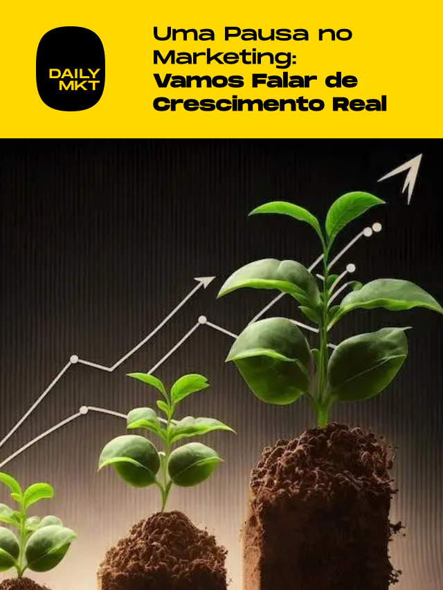capa Uma Pausa no Marketing Vamos Falar de Crescimento Real daily mkt dailymkt